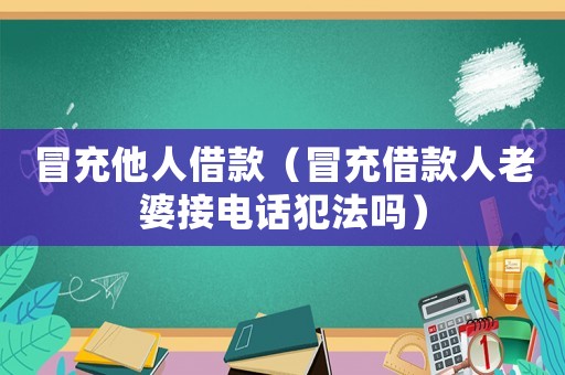 冒充他人借款（冒充借款人老婆接電話犯法嗎）