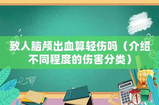 致人腦顱出血算輕傷嗎（介紹不同程度的傷害分類）