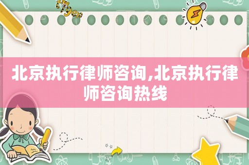 北京執行律師咨詢,北京執行律師咨詢熱線