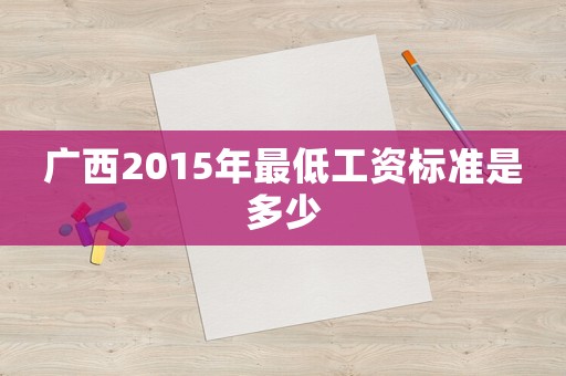 廣西2015年最低工資標準是多少
