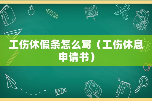 工傷休假條怎么寫（工傷休息申請書）