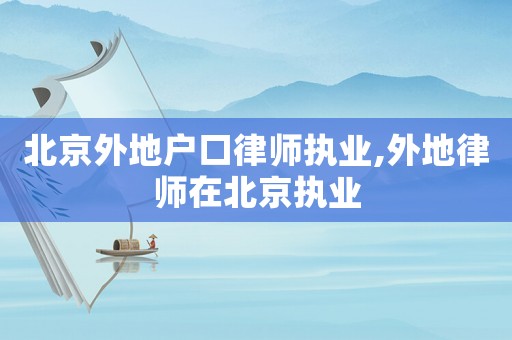 北京外地戶口律師執業,外地律師在北京執業