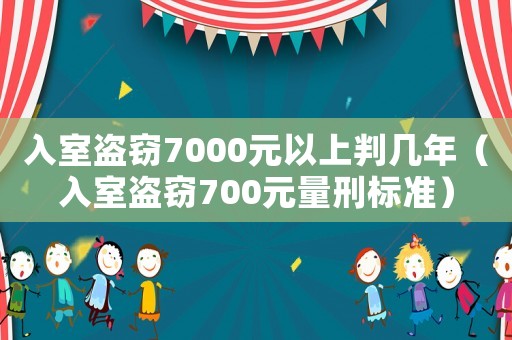 入室盜竊7000元以上判幾年（入室盜竊700元量刑標準）