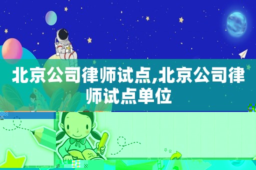 北京公司律師試點,北京公司律師試點單位