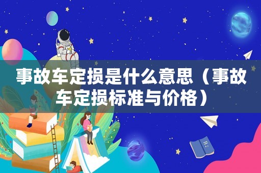 事故車定損是什么意思（事故車定損標準與價格）