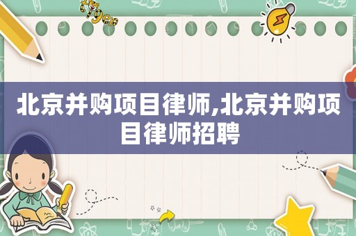 北京并購項目律師,北京并購項目律師招聘
