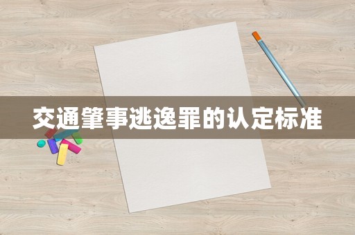 交通肇事逃逸罪的認定標準