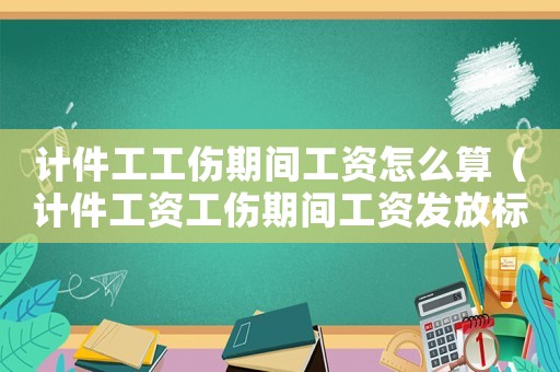 計件工工傷期間工資怎么算（計件工資工傷期間工資發放標準）