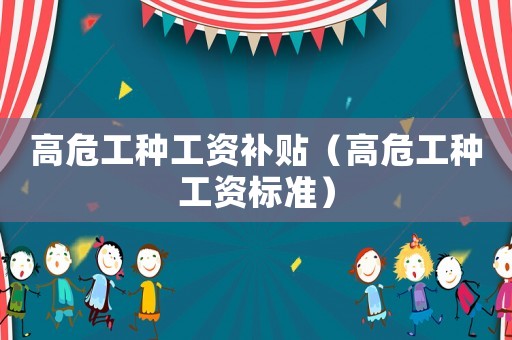 高危工種工資補貼（高危工種工資標準）