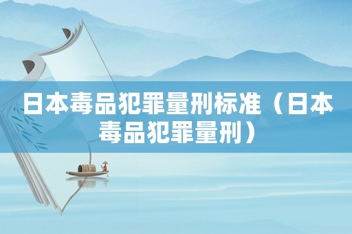日本毒品犯罪量刑標(biāo)準(zhǔn)（日本毒品犯罪量刑）