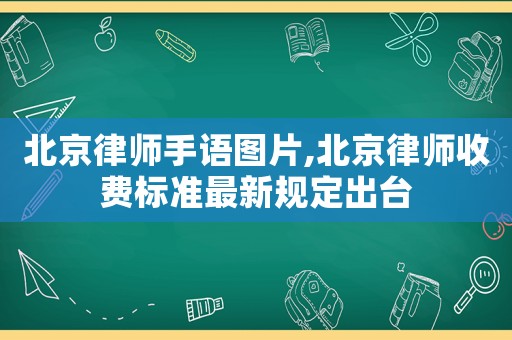 北京律師手語圖片,北京律師收費標準最新規定出臺