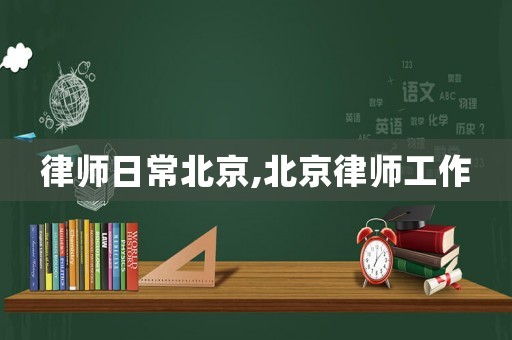 律師日常北京,北京律師工作