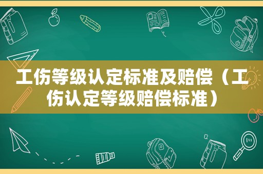 工傷等級認定標準及賠償（工傷認定等級賠償標準）