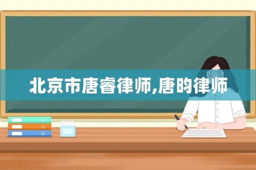 北京市唐睿律師,唐昀律師