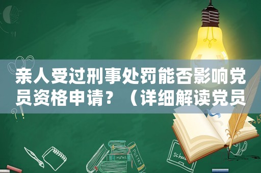 親人受過刑事處罰能否影響黨員資格申請？（詳細解讀黨員資格申請條件）
