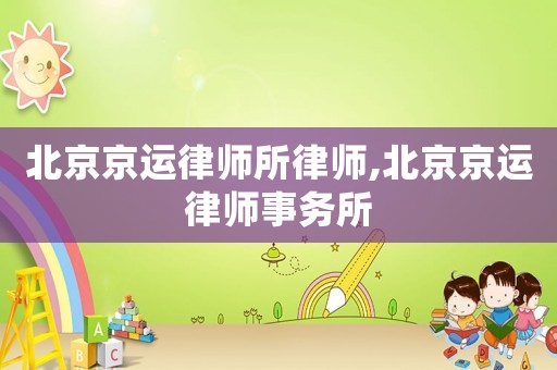 北京京運律師所律師,北京京運律師事務所