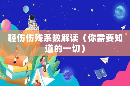 輕傷傷殘系數解讀（你需要知道的一切）