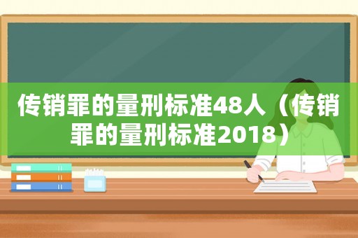傳銷罪的量刑標準48人（傳銷罪的量刑標準2018）