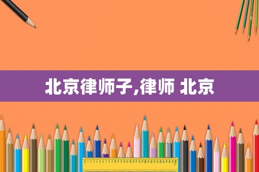 北京律師子,律師 北京