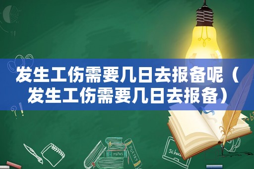 發(fā)生工傷需要幾日去報(bào)備呢（發(fā)生工傷需要幾日去報(bào)備）