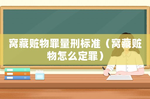窩藏贓物罪量刑標準（窩藏贓物怎么定罪）