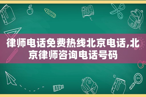 律師電話免費熱線北京電話,北京律師咨詢電話號碼