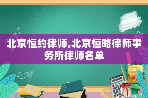 北京恒約律師,北京恒略律師事務所律師名單