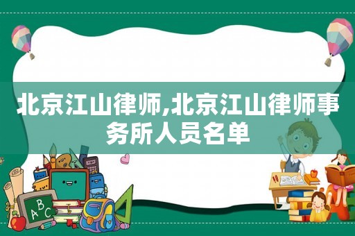 北京江山律師,北京江山律師事務(wù)所人員名單