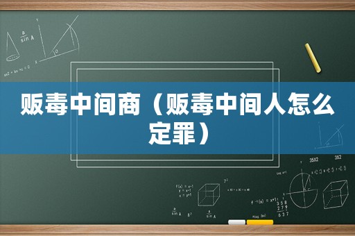 販毒中間商（販毒中間人怎么定罪）