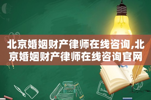 北京婚姻財產律師在線咨詢,北京婚姻財產律師在線咨詢官網