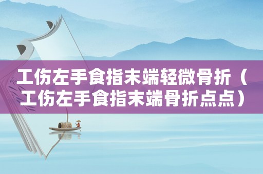工傷左手食指末端輕微骨折（工傷左手食指末端骨折點點）