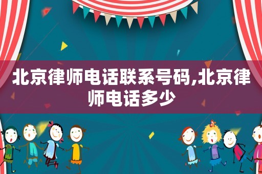 北京律師電話聯系號碼,北京律師電話多少