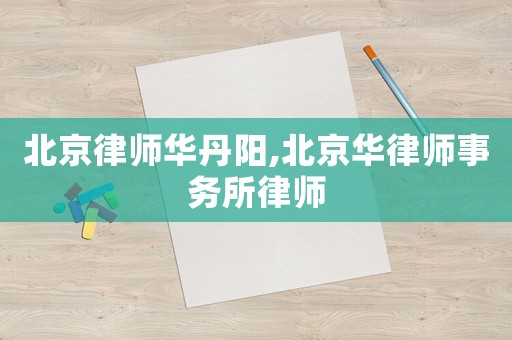 北京律師華丹陽,北京華律師事務(wù)所律師