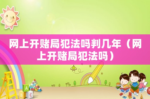 網上開賭局犯法嗎判幾年（網上開賭局犯法嗎）