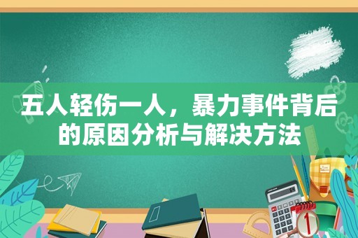 五人輕傷一人，暴力事件背后的原因分析與解決方法