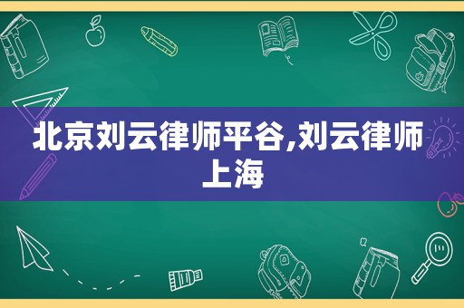 北京劉云律師平谷,劉云律師 上海