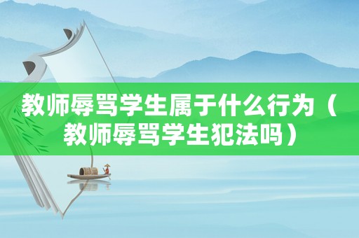 教師辱罵學生屬于什么行為（教師辱罵學生犯法嗎）