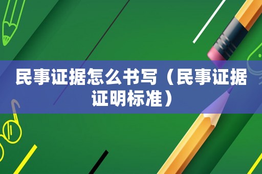 民事證據(jù)怎么書寫（民事證據(jù)證明標(biāo)準(zhǔn)）