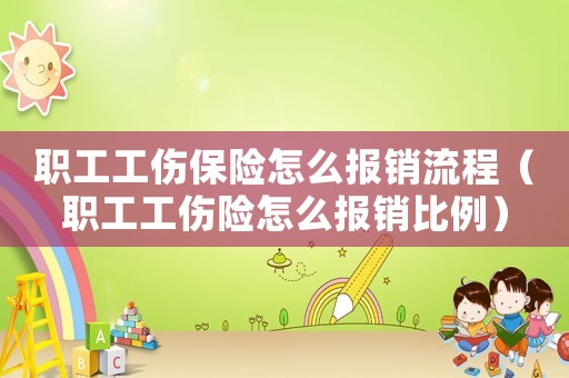 職工工傷保險怎么報銷流程（職工工傷險怎么報銷比例）