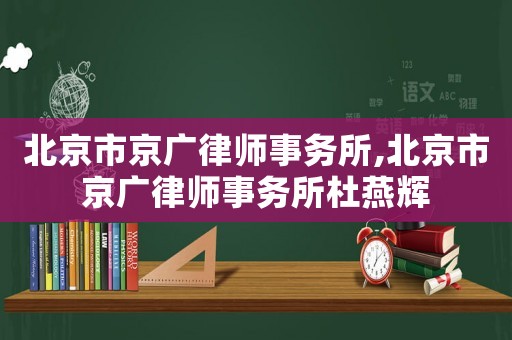北京市京廣律師事務所,北京市京廣律師事務所杜燕輝