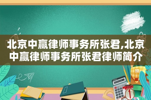 北京中贏律師事務(wù)所張君,北京中贏律師事務(wù)所張君律師簡介