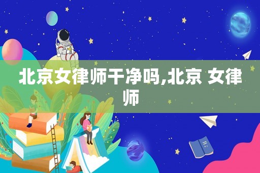 北京女律師干凈嗎,北京 女律師