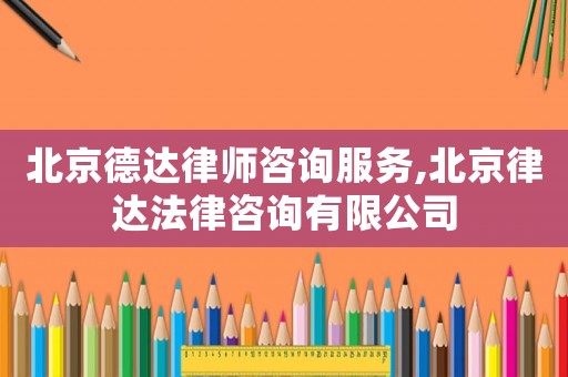 北京德達(dá)律師咨詢(xún)服務(wù),北京律達(dá)法律咨詢(xún)有限公司