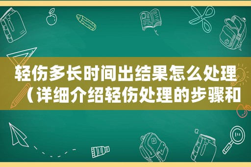 輕傷多長時間出結果怎么處理（詳細介紹輕傷處理的步驟和注意事項）