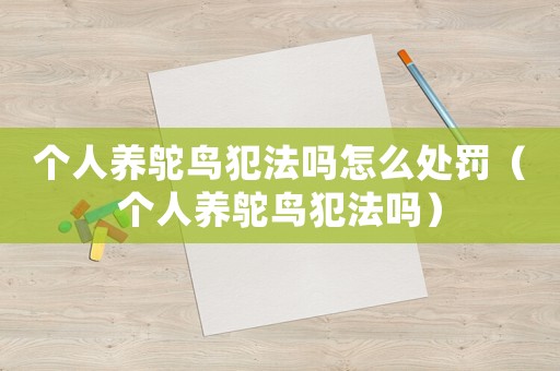 個人養鴕鳥犯法嗎怎么處罰（個人養鴕鳥犯法嗎）