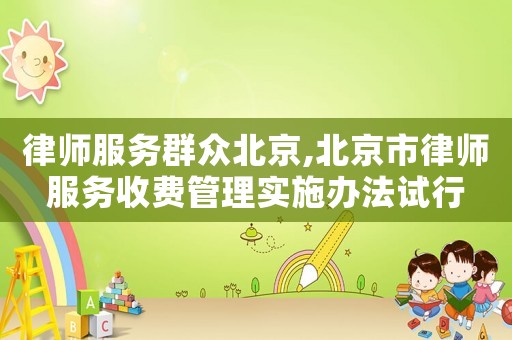 律師服務群眾北京,北京市律師服務收費管理實施辦法試行