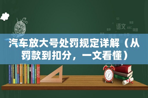 汽車放大號處罰規(guī)定詳解（從罰款到扣分，一文看懂）