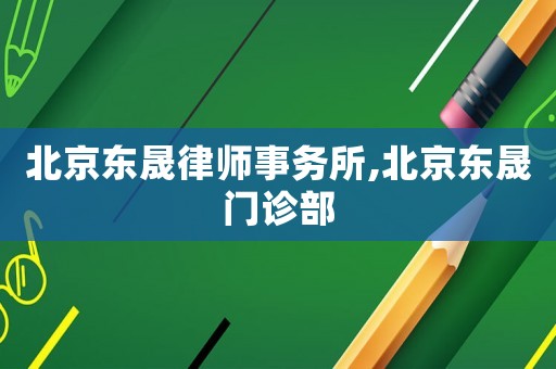 北京東晟律師事務所,北京東晟門診部