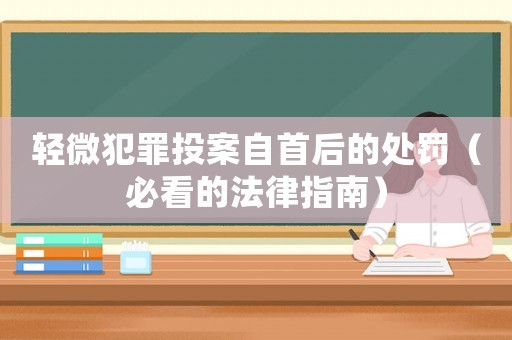 輕微犯罪投案自首后的處罰（必看的法律指南）