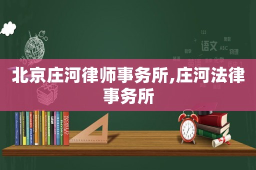 北京莊河律師事務所,莊河法律事務所